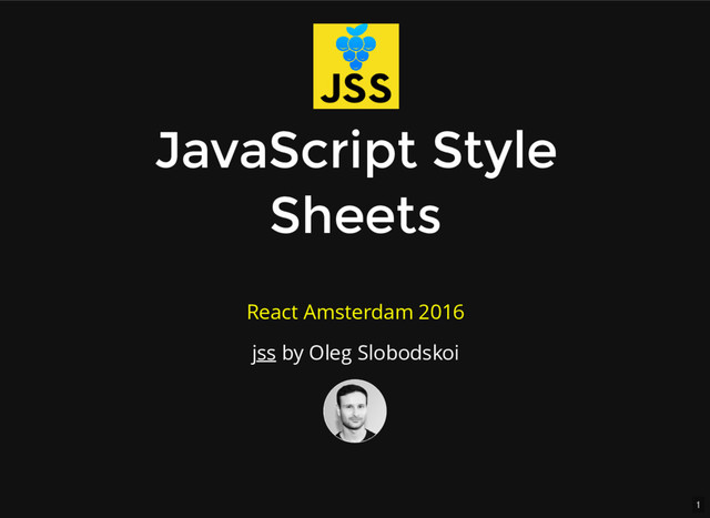 1
JavaScript Style
JavaScript Style
Sheets
Sheets
by Oleg Slobodskoi
jss
React Amsterdam 2016
