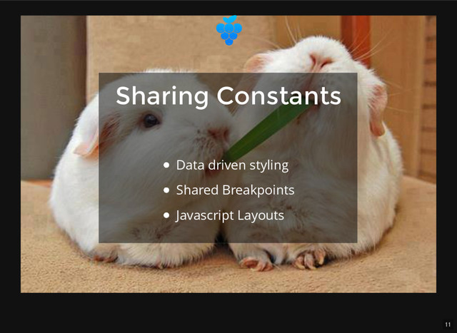 11
Sharing Constants
Sharing Constants
Data driven styling
Shared Breakpoints
Javascript Layouts
