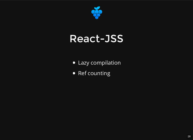 26
React-JSS
React-JSS
Lazy compilation
Ref counting
