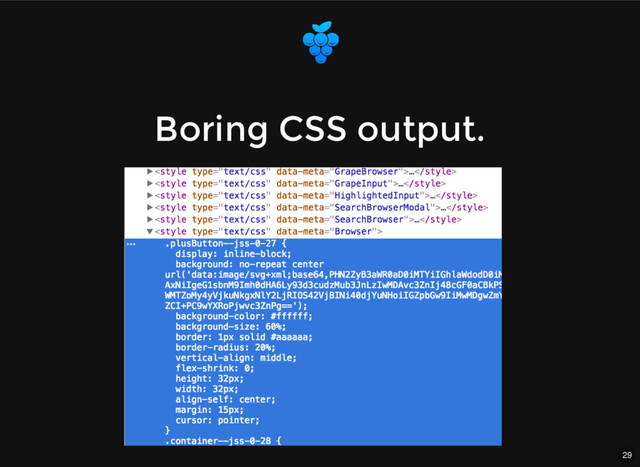 29
Boring CSS output.
Boring CSS output.
