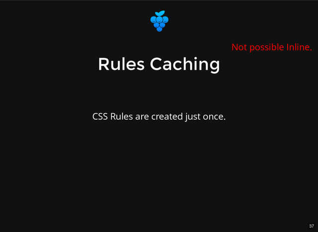 37
Rules Caching
Rules Caching
Not possible Inline.
CSS Rules are created just once.
