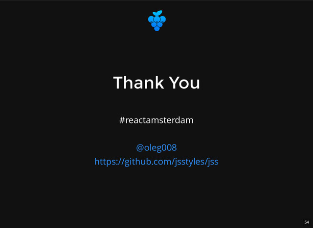 54
Thank You
Thank You
#reactamsterdam
@oleg008
https://github.com/jsstyles/jss
