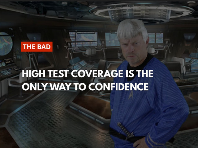 @zasadnyy
HIGH TEST COVERAGE IS THE
ONLY WAY TO CONFIDENCE
THE BAD
