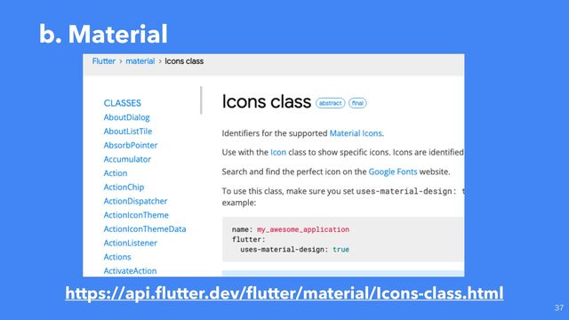 b. Material

https://api.
fl
utter.dev/
fl
utter/material/Icons-class.html
