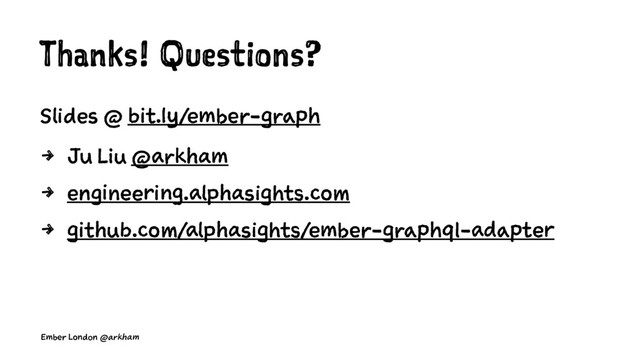 Thanks! Questions?
Slides @ bit.ly/ember-graph
4 Ju Liu @arkham
4 engineering.alphasights.com
4 github.com/alphasights/ember-graphql-adapter
Ember London @arkham
