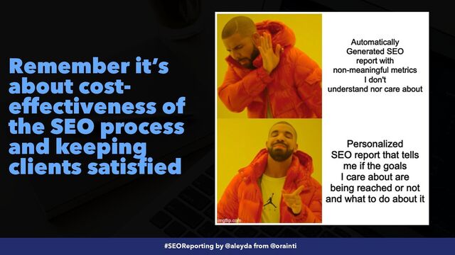 #SEOReporting by @aleyda from @orainti
Remember it’s
about cost-
effectiveness of
the SEO process
and keeping
clients satisfied
