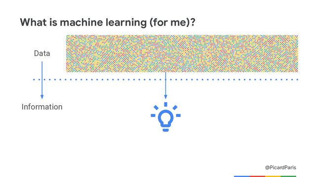 @PicardParis
What is machine learning (for me)?
Data
Information
