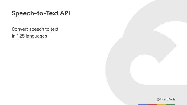 @PicardParis
Speech-to-Text API
Convert speech to text
in 125 languages
