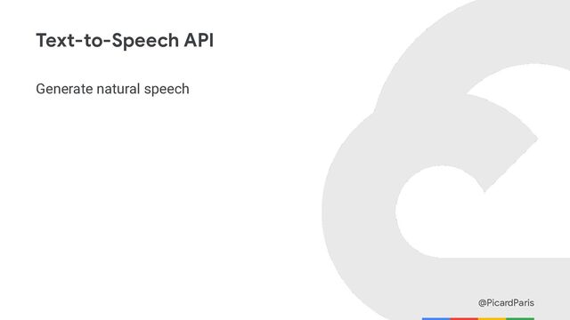 @PicardParis
Text-to-Speech API
Generate natural speech

