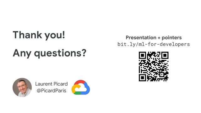 Thank you!
Any questions?
Presentation + pointers
bit.ly/ml-for-developers
Laurent Picard
@PicardParis
