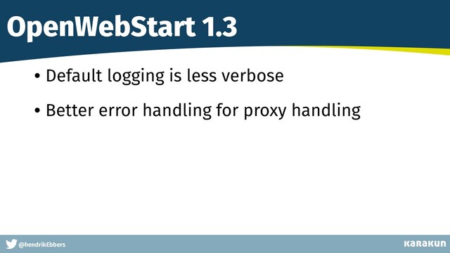 This is a very very very long gag
@hendrikEbbers
OpenWebStart 1.3
• Default logging is less verbose
• Better error handling for proxy handling
