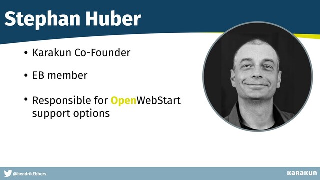 This is a very very very long gag
@hendrikEbbers
Stephan Huber
• Karakun Co-Founder
• EB member
• Responsible for OpenWebStart
support options
