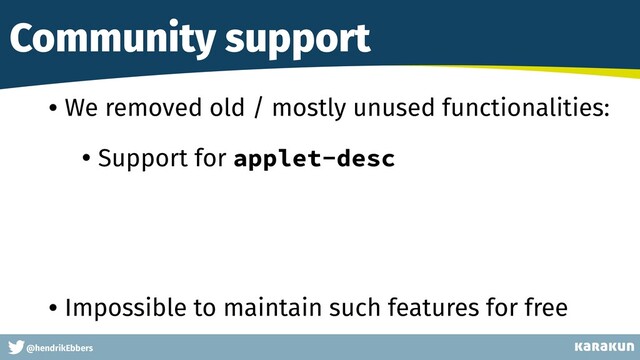 This is a very very very long gag
@hendrikEbbers
Community support
• We removed old / mostly unused functionalities:
• Support for applet-desc
• Impossible to maintain such features for free
