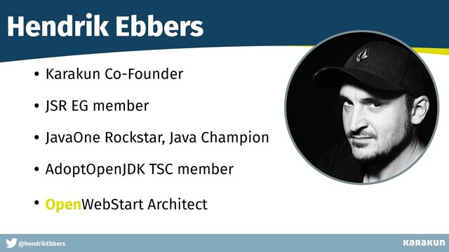 This is a very very very long gag
@hendrikEbbers
Hendrik Ebbers
• Karakun Co-Founder
• JSR EG member
• JavaOne Rockstar, Java Champion
• AdoptOpenJDK TSC member
• OpenWebStart Architect
