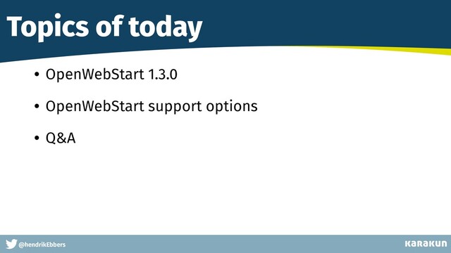 This is a very very very long gag
@hendrikEbbers
Topics of today
• OpenWebStart 1.3.0
• OpenWebStart support options
• Q&A
