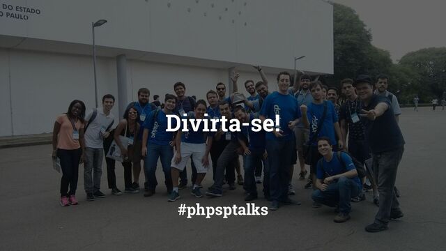 Divirta-se!
#phpsptalks
