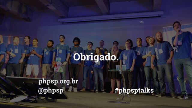 Obrigado.
@phpsp
phpsp.org.br
#phpsptalks
