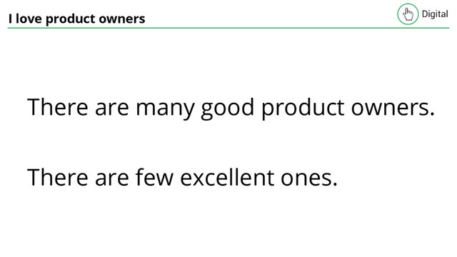 I love product owners
There are many good product owners.
There are few excellent ones.
