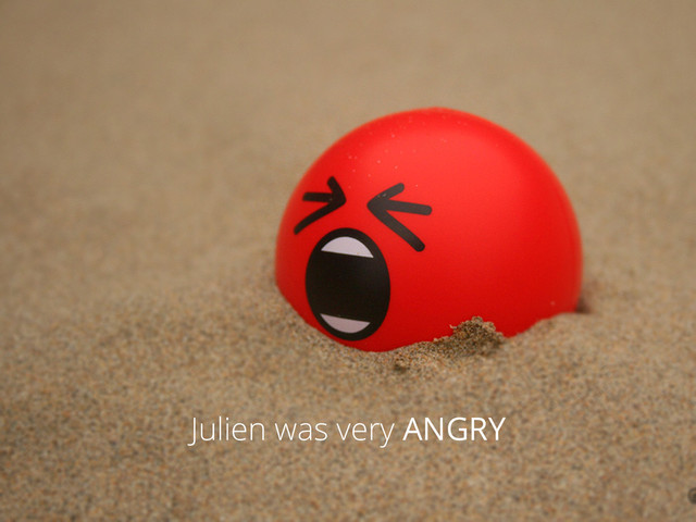 Julien was very ANGRY
