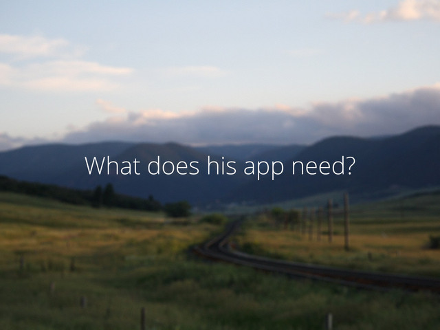 What does his app need?
