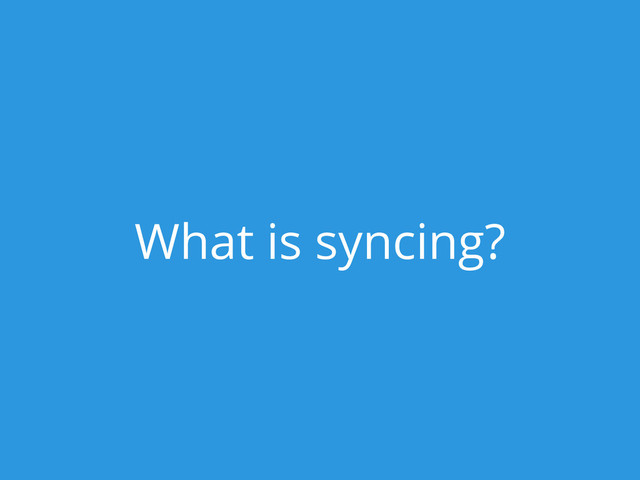What is syncing?
