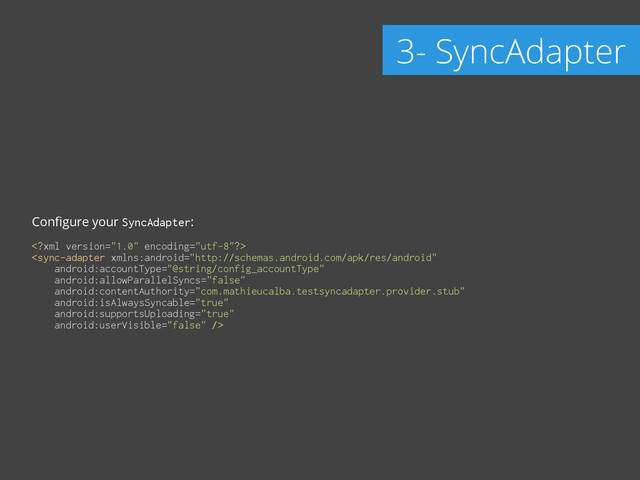 Conﬁgure your SyncAdapter:
!
 

3- SyncAdapter
