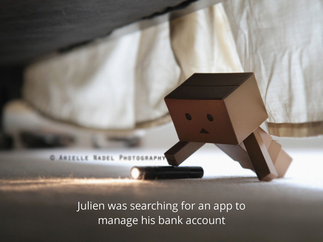 Julien was searching for an app to
manage his bank account
