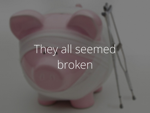 They all seemed
broken

