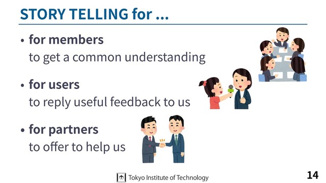 • for members  
to get a common understanding
• for users 
to reply useful feedback to us
• for partners 
to oﬀer to help us
STORY TELLING for ...
14
