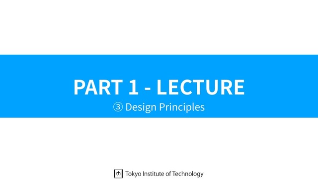 PART 1 - LECTURE
③ Design Principles
