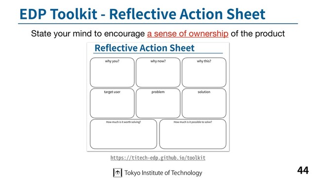 EDP Toolkit - Reﬂective Action Sheet
44
https://titech-edp.github.io/toolkit
State your mind to encourage a sense of ownership of the product
