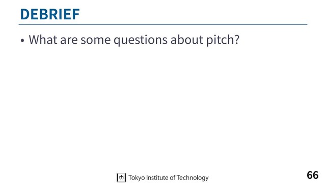 DEBRIEF
• What are some questions about pitch?
66
