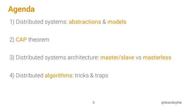 Agenda
1) Distributed systems: abstractions & models
2) CAP theorem
3) Distributed systems architecture: master/slave vs masterless
4) Distributed algorithms: tricks & traps
@doanduyhai
3
