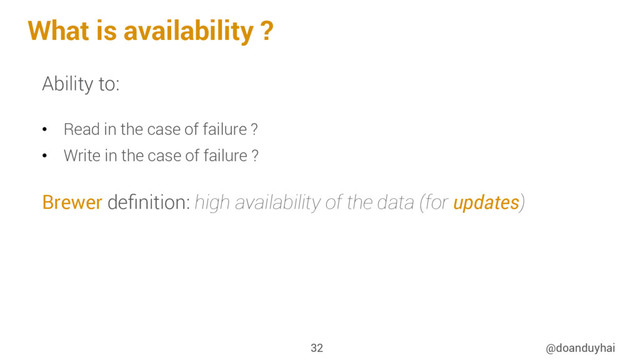 What is availability ?
@doanduyhai
32
Ability to:
•  Read in the case of failure ?
•  Write in the case of failure ?
Brewer deﬁnition: high availability of the data (for updates)
