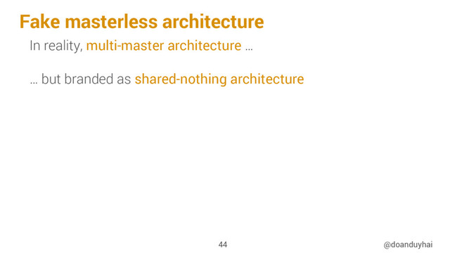 Fake masterless architecture
@doanduyhai
44
In reality, multi-master architecture …
… but branded as shared-nothing architecture
