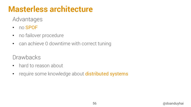 Masterless architecture
@doanduyhai
56
Advantages
•  no SPOF
•  no failover procedure
•  can achieve 0 downtime with correct tuning
Drawbacks
•  hard to reason about
•  require some knowledge about distributed systems
