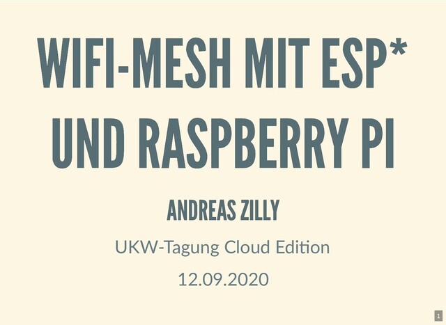 WIFI-MESH MIT ESP*
WIFI-MESH MIT ESP*
UND RASPBERRY PI
UND RASPBERRY PI
ANDREAS ZILLY
ANDREAS ZILLY
UKW-Tagung Cloud Edi on
12.09.2020
1
