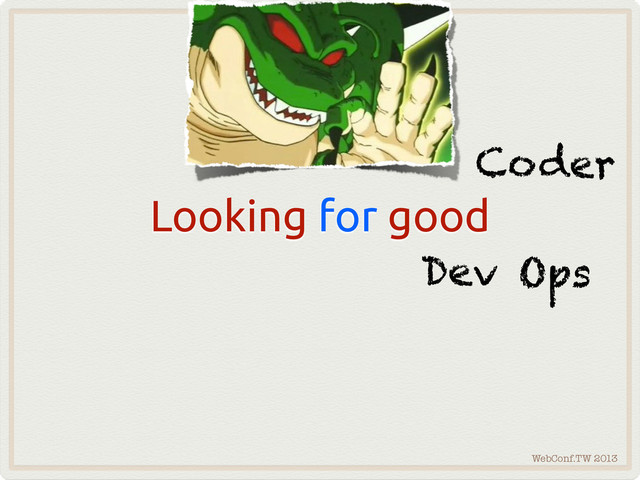 WebConf.TW 2013
Looking for good
Coder
Dev Ops
