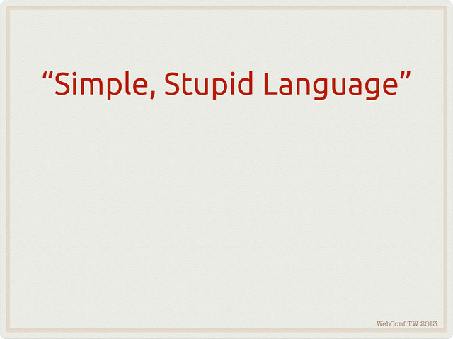 WebConf.TW 2013
“Simple, Stupid Language”
