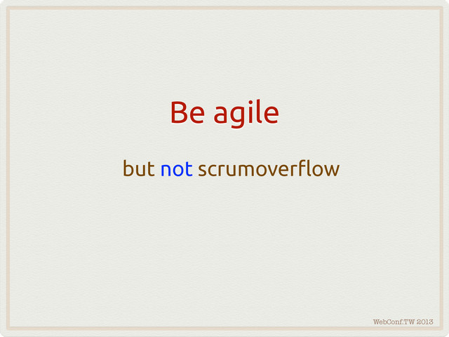 WebConf.TW 2013
Be agile
but not scrumover#ow
