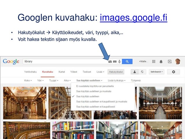 Googlen kuvahaku: images.google.fi
• Hakutyökalut → Käyttöoikeudet, väri, tyyppi, aika,..
• Voit hakea tekstin sijaan myös kuvalla.
