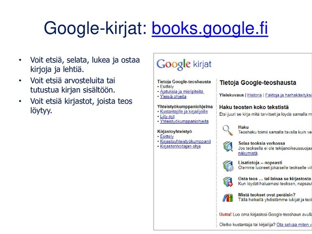 Google-kirjat: books.google.fi
• Voit etsiä, selata, lukea ja ostaa
kirjoja ja lehtiä.
• Voit etsiä arvosteluita tai
tutustua kirjan sisältöön.
• Voit etsiä kirjastot, joista teos
löytyy.
