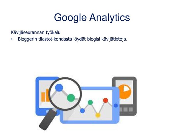 Google Analytics
Kävijäseurannan työkalu
• Bloggerin tilastot-kohdasta löydät blogisi kävijätietoja.
