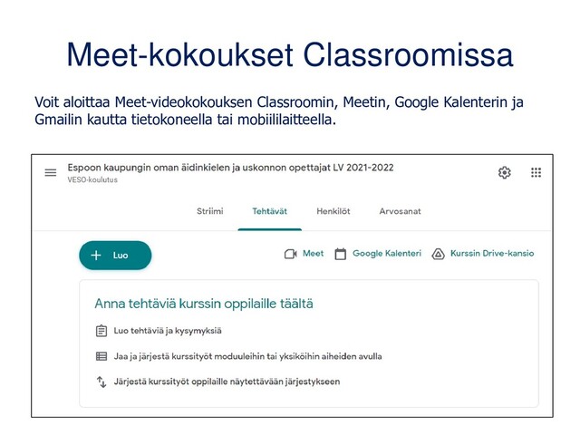 Meet-kokoukset Classroomissa
Voit aloittaa Meet-videokokouksen Classroomin, Meetin, Google Kalenterin ja
Gmailin kautta tietokoneella tai mobiililaitteella.
