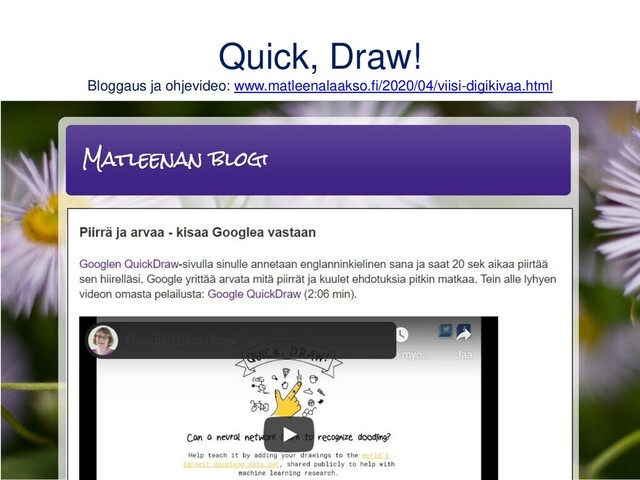 Quick, Draw!
Bloggaus ja ohjevideo: www.matleenalaakso.fi/2020/04/viisi-digikivaa.html
