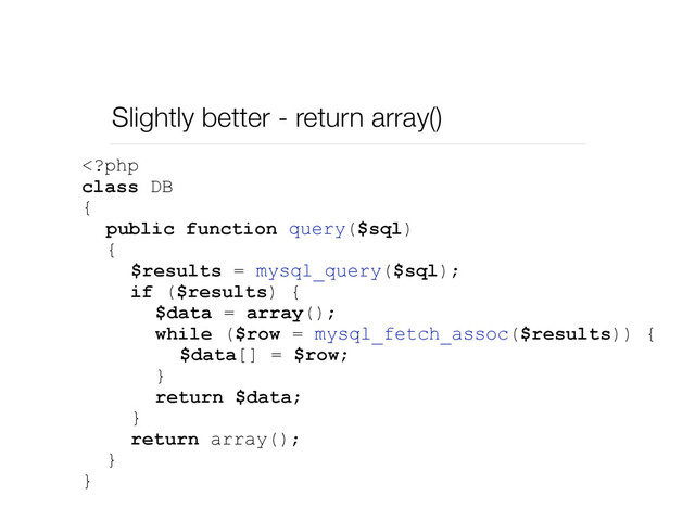 Slightly better - return array()
