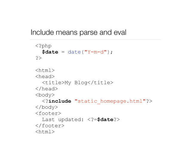 Include means parse and eval



My Blog





Last updated: =$date?>


