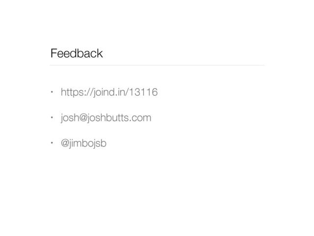 Feedback
• https://joind.in/13116
• josh@joshbutts.com
• @jimbojsb
