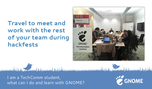 Travel to meet and
work with the rest
of your team during
hackfests
I am a TechComm student,
what can I do and learn with GNOME?
