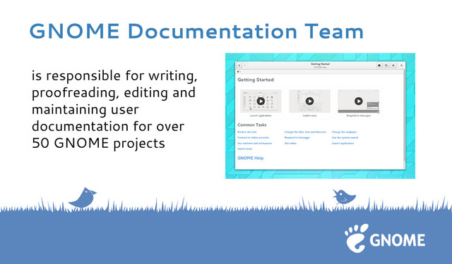 is responsible for writing,
proofreading, editing and
maintaining user
documentation for over
50 GNOME projects
GNOME Documentation Team
